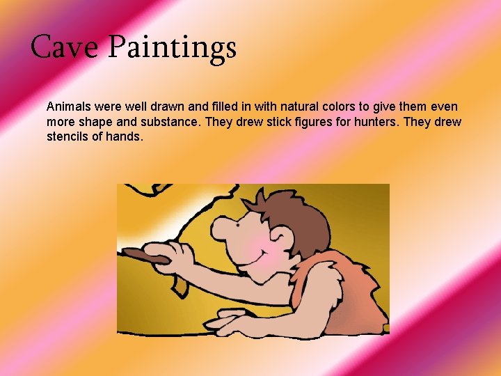Cave Paintings Animals were well drawn and filled in with natural colors to give
