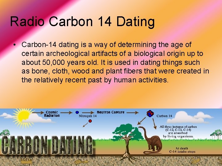 Radio Carbon 14 Dating • Carbon-14 dating is a way of determining the age