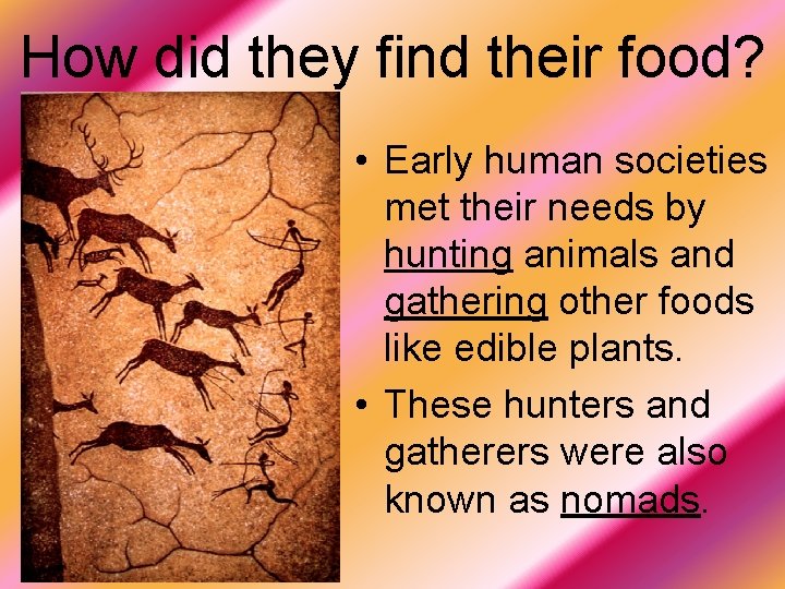 How did they find their food? • Early human societies met their needs by