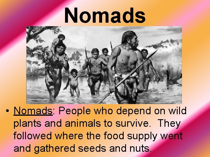 Nomads • Nomads: People who depend on wild plants and animals to survive. They
