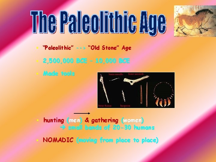 § “Paleolithic” --> “Old Stone” Age § 2, 500, 000 BCE – 10, 000