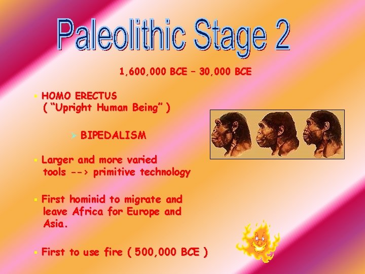 1, 600, 000 BCE – 30, 000 BCE § HOMO ERECTUS ( “Upright Human