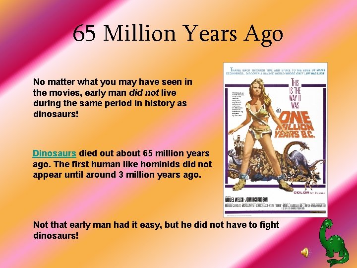 65 Million Years Ago No matter what you may have seen in the movies,