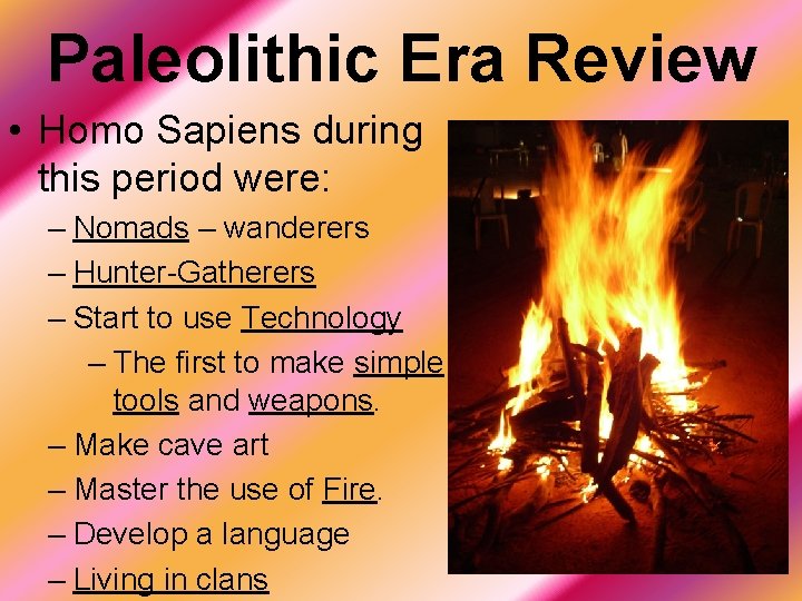 Paleolithic Era Review • Homo Sapiens during this period were: – Nomads – wanderers
