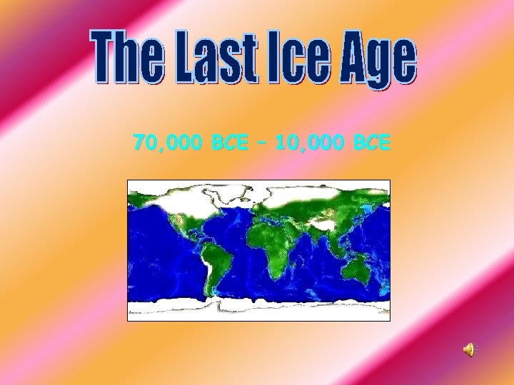 70, 000 BCE – 10, 000 BCE 