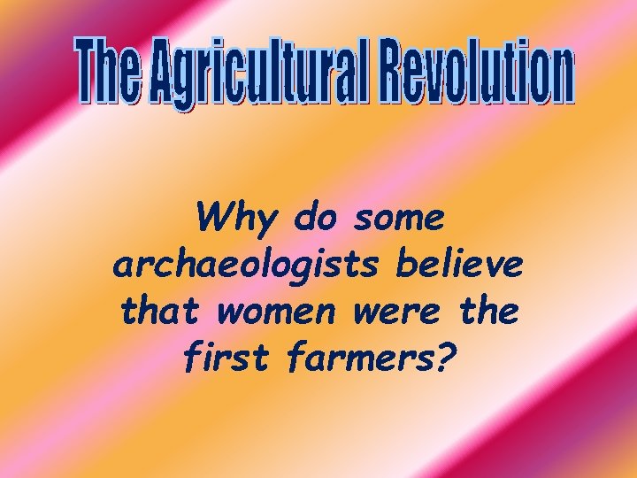 Why do some archaeologists believe that women were the first farmers? 