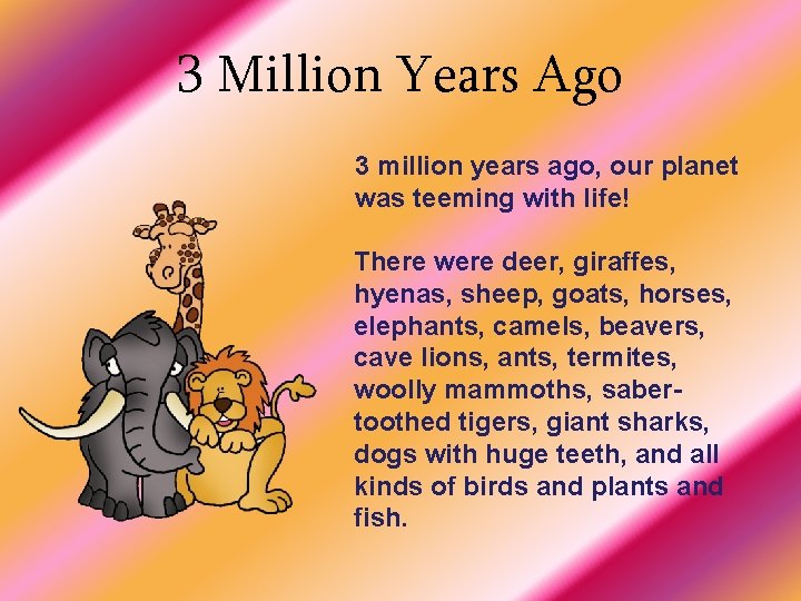 3 Million Years Ago 3 million years ago, our planet was teeming with life!
