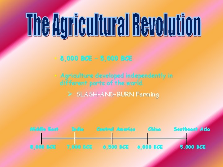 § 8, 000 BCE – 5, 000 BCE § Agriculture developed independently in different