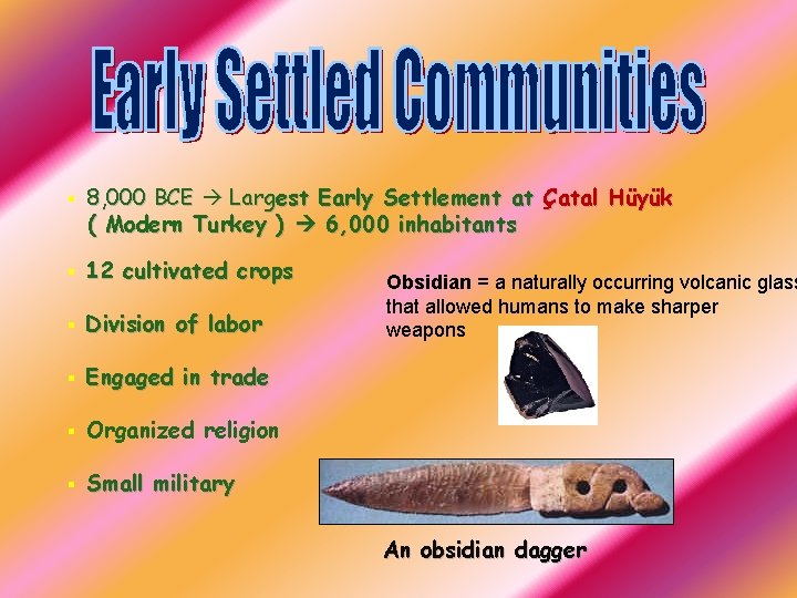 § 8, 000 BCE Largest Early Settlement at Çatal Hüyük ( Modern Turkey )