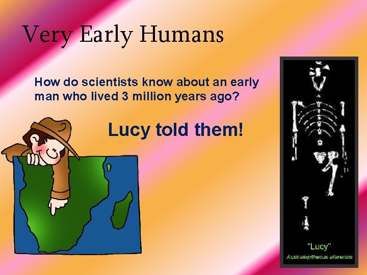 Very Early Humans How do scientists know about an early man who lived 3