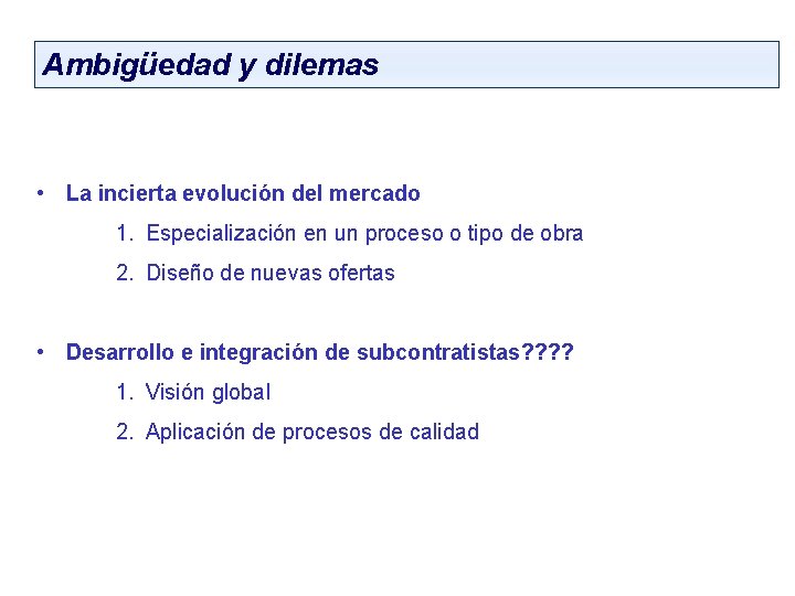 Ambigüedad y dilemas • La incierta evolución del mercado 1. Especialización en un proceso