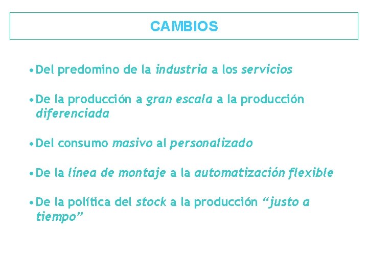 CAMBIOS • Del predomino de la industria a los servicios • De la producción