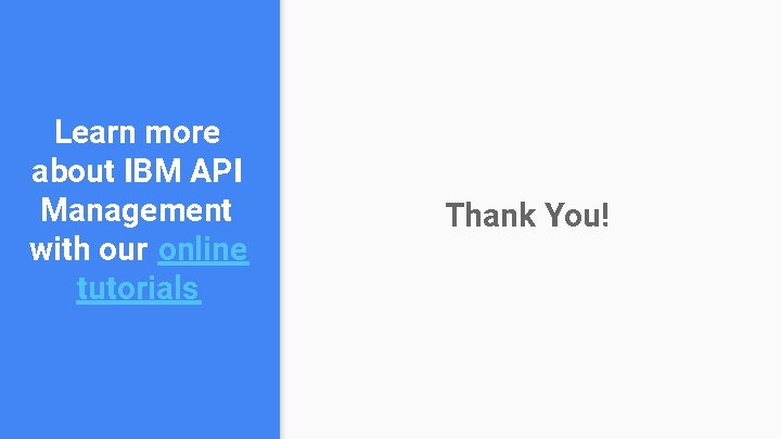 Learn more about IBM API Management with our online tutorials Thank You! 