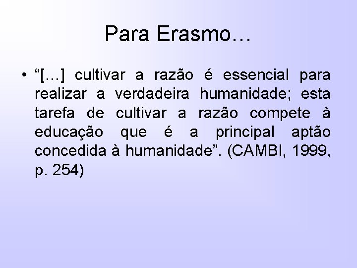 Para Erasmo… • “[…] cultivar a razão é essencial para realizar a verdadeira humanidade;