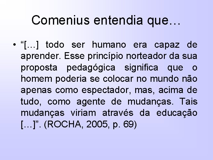 Comenius entendia que… • “[…] todo ser humano era capaz de aprender. Esse princípio