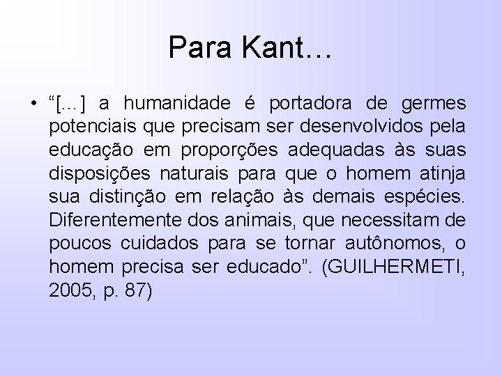 Para Kant… • “[…] a humanidade é portadora de germes potenciais que precisam ser