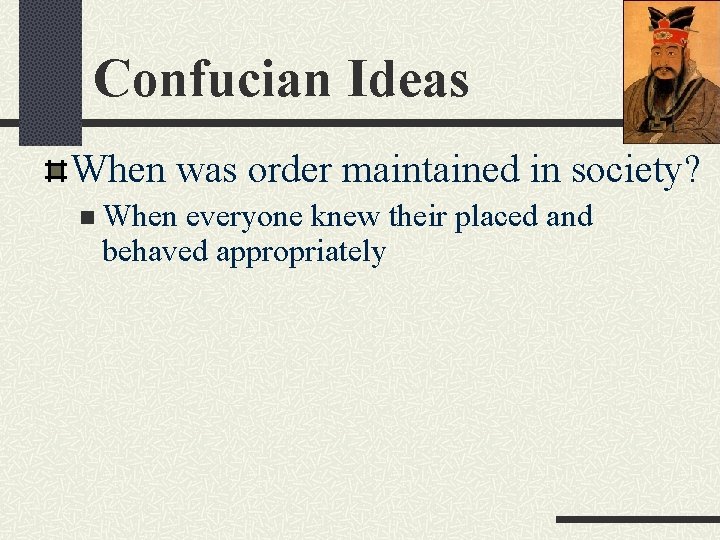Confucian Ideas When was order maintained in society? n When everyone knew their placed