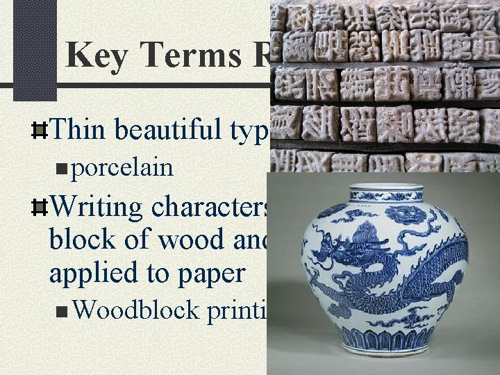 Key Terms Review Thin beautiful type of pottery. n porcelain Writing characters carved into