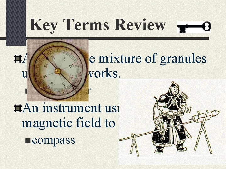 Key Terms Review An explosive mixture of granules used in fireworks. n Gunpowder An