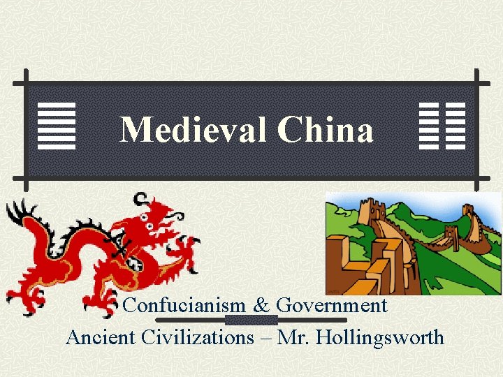 Medieval China Confucianism & Government Ancient Civilizations – Mr. Hollingsworth 
