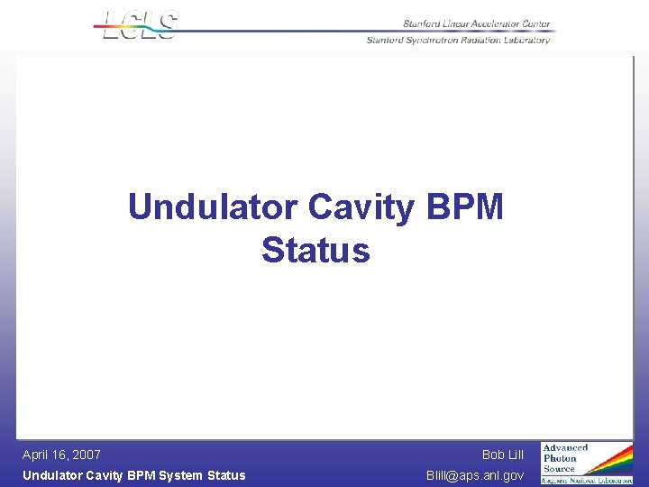 Undulator Cavity BPM Status April 16, 2007 Undulator Cavity BPM System Status Bob Lill