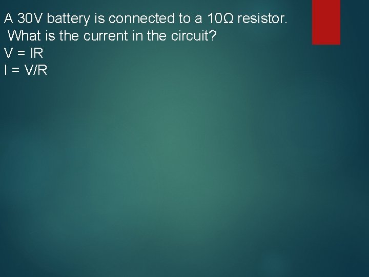 A 30 V battery is connected to a 10Ω resistor. What is the current