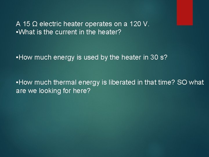 A 15 Ω electric heater operates on a 120 V. • What is the