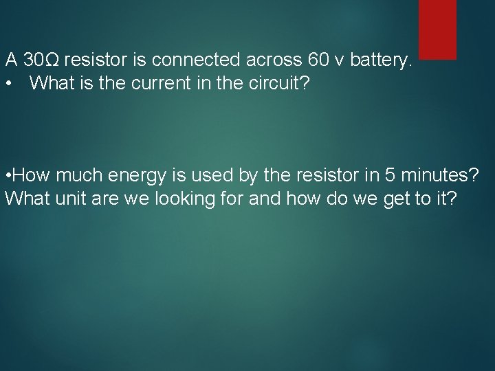 A 30Ω resistor is connected across 60 v battery. • What is the current