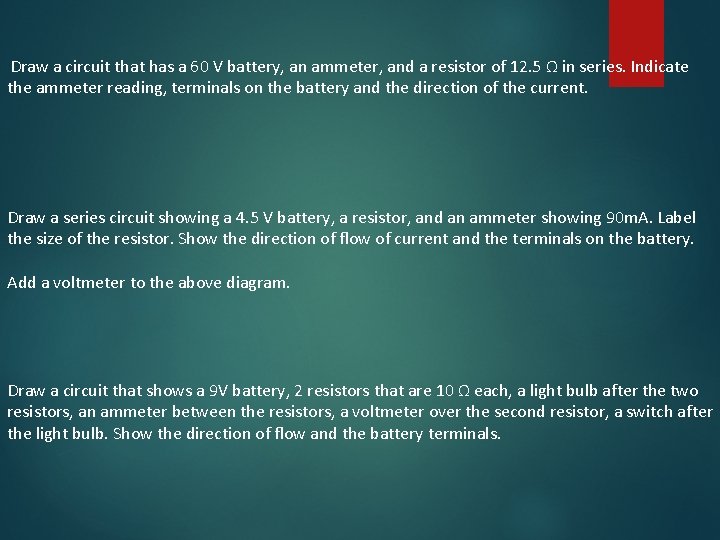 Draw a circuit that has a 60 V battery, an ammeter, and a resistor