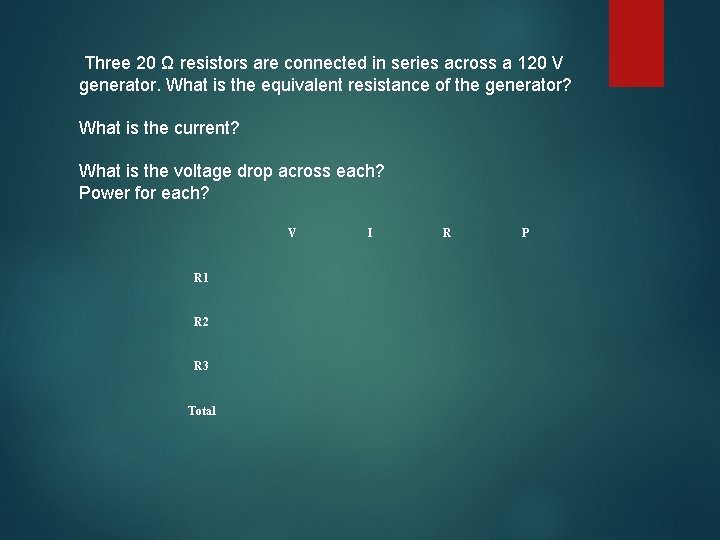 Three 20 Ω resistors are connected in series across a 120 V generator. What