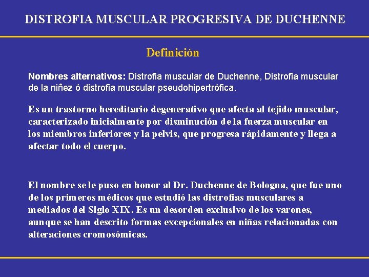DISTROFIA MUSCULAR PROGRESIVA DE DUCHENNE Definición Nombres alternativos: Distrofia muscular de Duchenne, Distrofia muscular