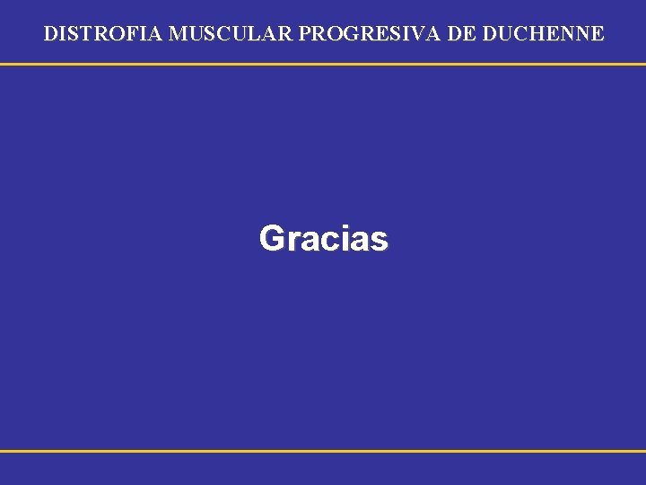 DISTROFIA MUSCULAR PROGRESIVA DE DUCHENNE Gracias 