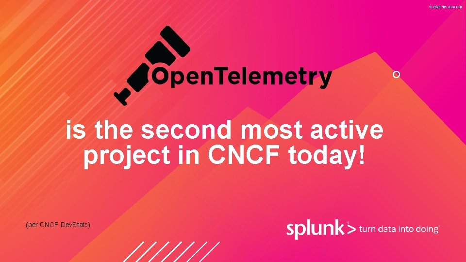 © 2020 SPLUNK INC. is the second most active project in CNCF today! (per