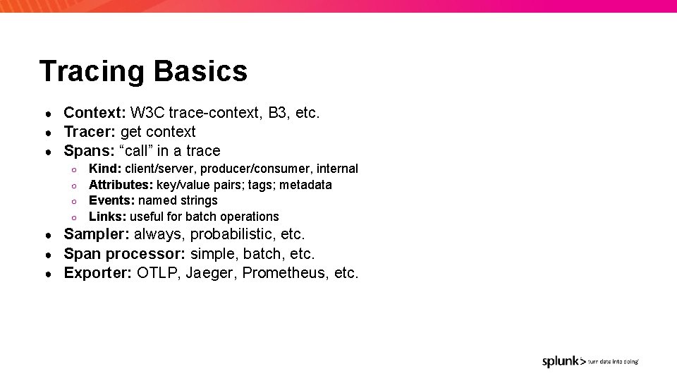 © 2020 SPLUNK INC. Tracing Basics Context: W 3 C trace-context, B 3, etc.