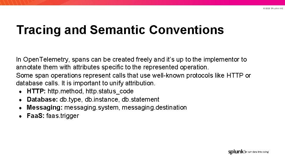 © 2020 SPLUNK INC. Tracing and Semantic Conventions In Open. Telemetry, spans can be