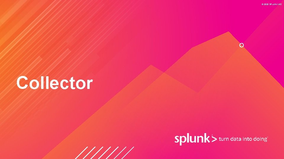 © 2020 SPLUNK INC. Collector 