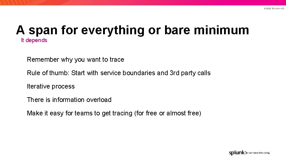 © 2020 SPLUNK INC. A span for everything or bare minimum It depends Remember