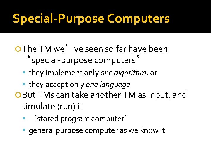 Special-Purpose Computers The TM we’ve seen so far have been “special-purpose computers” they implement