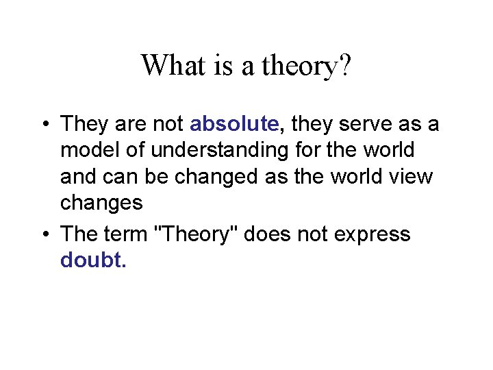 What is a theory? • They are not absolute, they serve as a model