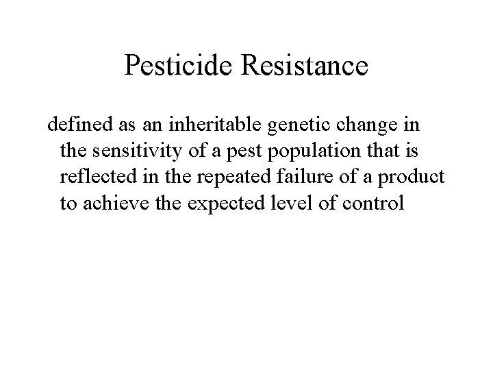 Pesticide Resistance defined as an inheritable genetic change in the sensitivity of a pest