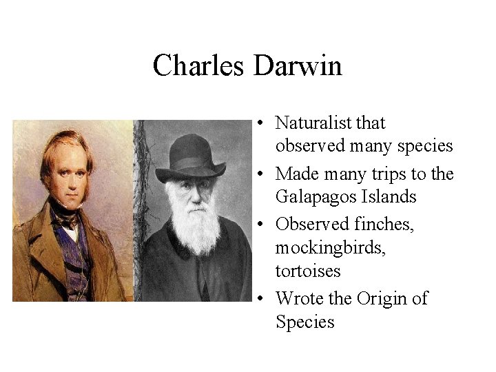 Charles Darwin • Naturalist that observed many species • Made many trips to the