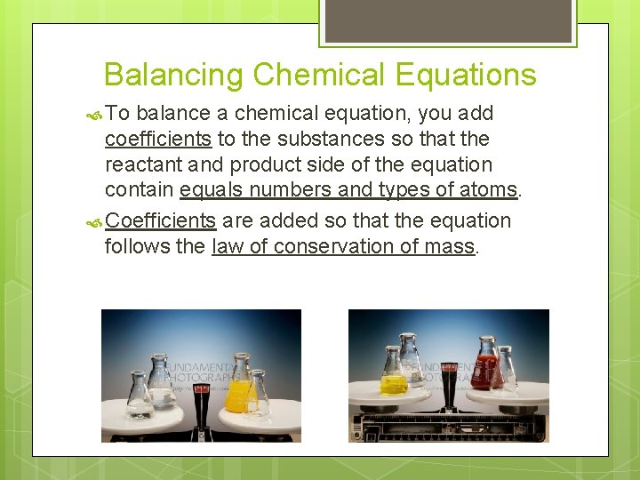 Balancing Chemical Equations To balance a chemical equation, you add coefficients to the substances