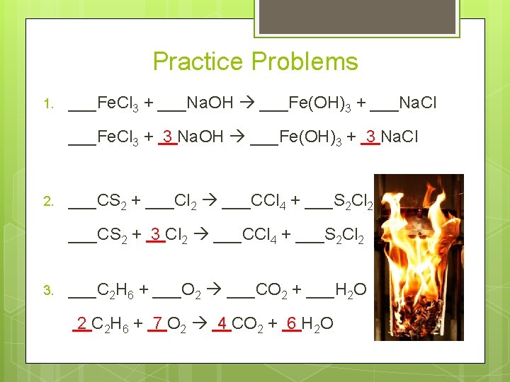 Practice Problems 1. ___Fe. Cl 3 + ___Na. OH ___Fe(OH)3 + ___Na. Cl ___Fe.