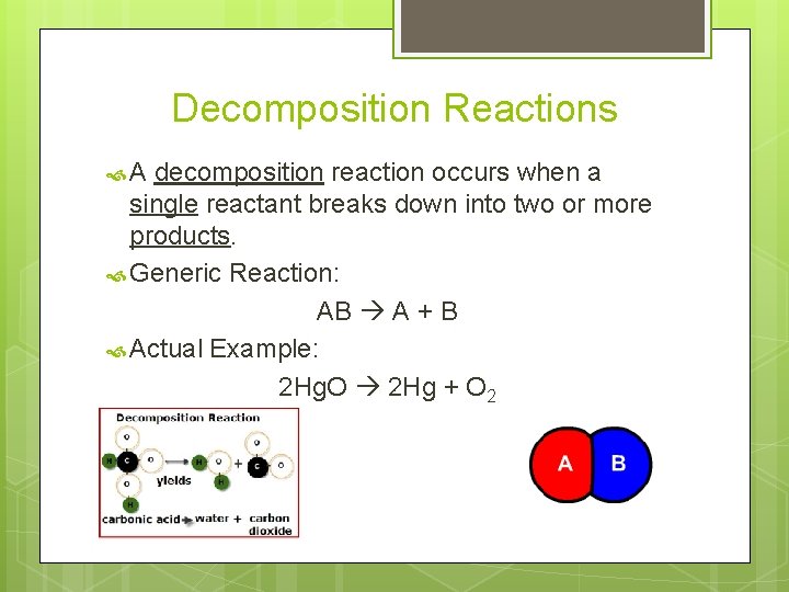 Decomposition Reactions A decomposition reaction occurs when a single reactant breaks down into two