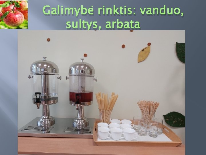 Galimybė rinktis: vanduo, sultys, arbata 