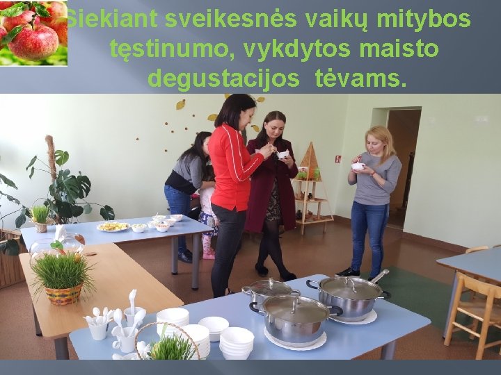 Siekiant sveikesnės vaikų mitybos tęstinumo, vykdytos maisto degustacijos tėvams. 