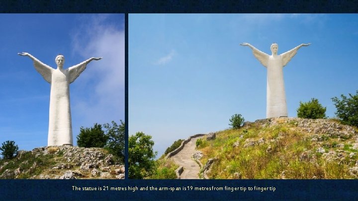 The statue is 21 metres high and the arm-span is 19 metres from finger