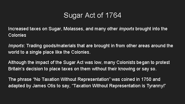 Sugar Act of 1764 Increased taxes on Sugar, Molasses, and many other imports brought