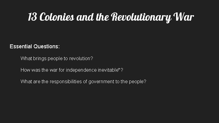 13 Colonies and the Revolutionary War Essential Questions: What brings people to revolution? How