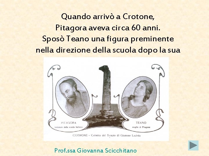 Quando arrivò a Crotone, Pitagora aveva circa 60 anni. Sposò Teano una figura preminente Quando arrivò a Crotone, Pitagora aveva circa 60 anni. Sposò Teano una figura preminente